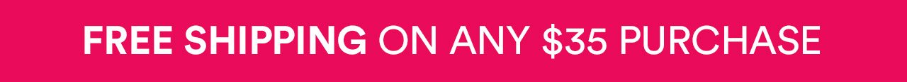 Free shipping on any $35 purchase