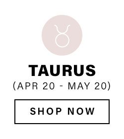 Taurus (Apr 20 - May 20). Shop Now