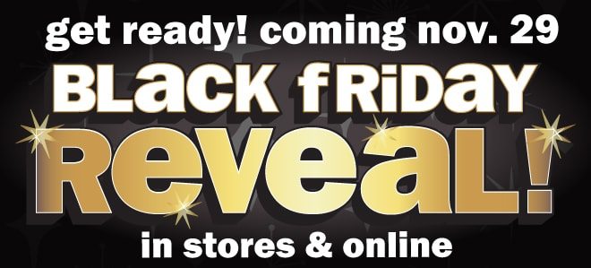 get ready! coming nov. 29 black friday reveal in stores and online.