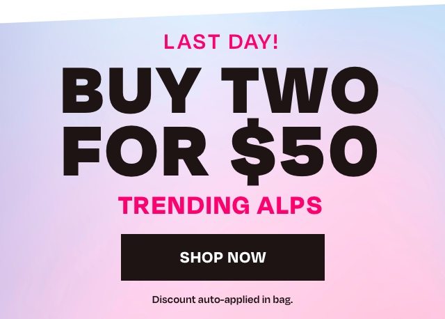 Final Hours - Buy Two for 50 Trending Alps