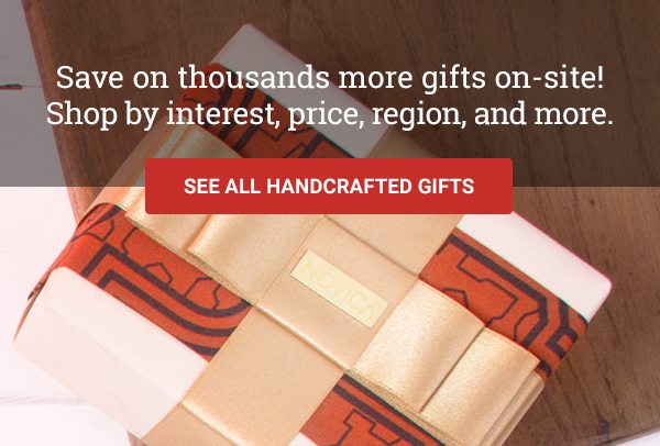 Save on thousands more gifts on-site! Shop by interest, price, region, and more. | SEE ALL HANDCRAFTED GIFTS