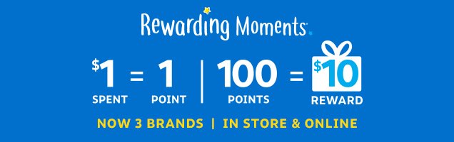 Rewarding Moments | $1 spent = 1 point | 100 points = $10 rewards | Now 3 brands | In store & online