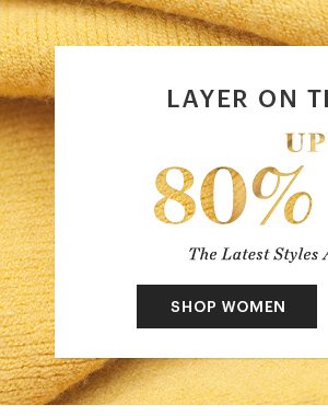 LAYER ON THE SAVINGS, UP TO 80% OFF, SHOP WOMEN