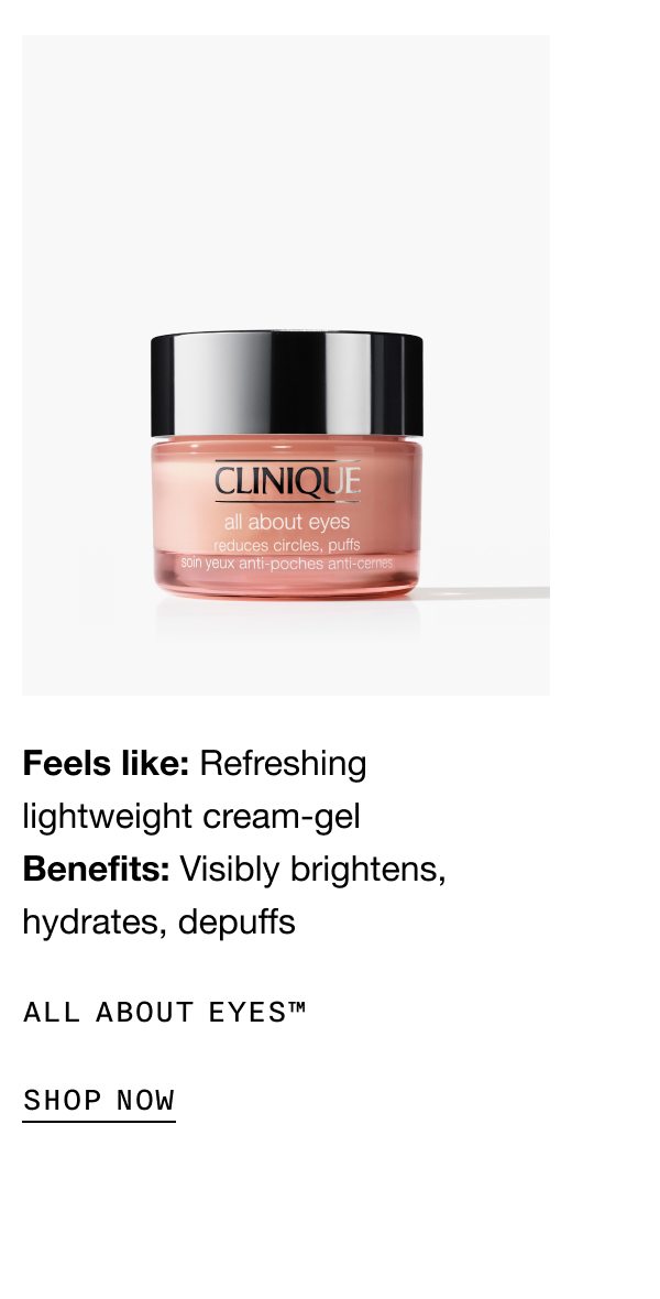 Feels like: Refreshing lightweight cream-gel | Benefits: Visibly brightens, hydrates, depuffs | ALL ABOUT EYES TM SHOP NOW