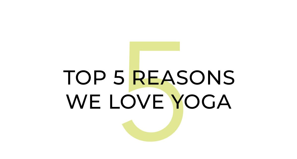 Top 5 Reason We Love Yoga