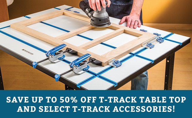 Save up to 50% Off T-Track Table Top and Select T-Track Accessories