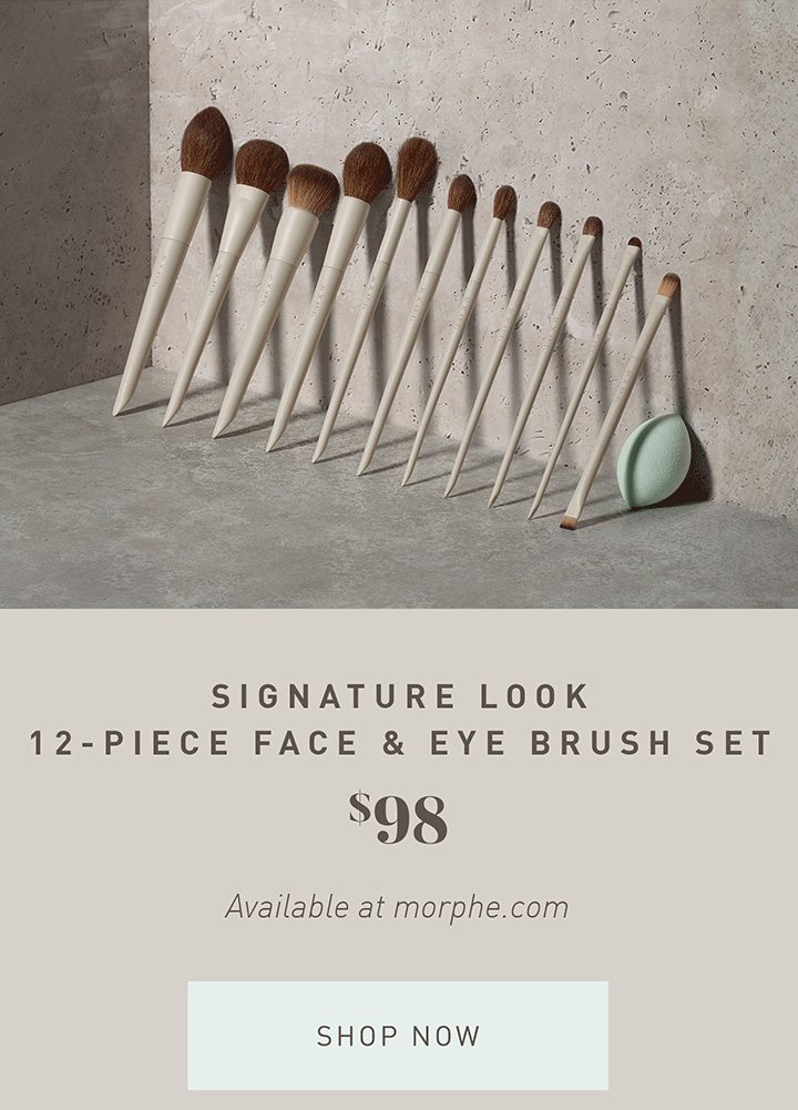 SIGNATURE LOOK 12-PIECE FACE & EYE BRUSH SET $98 Available at morphe.com + Morphe stores SHOP NOW
