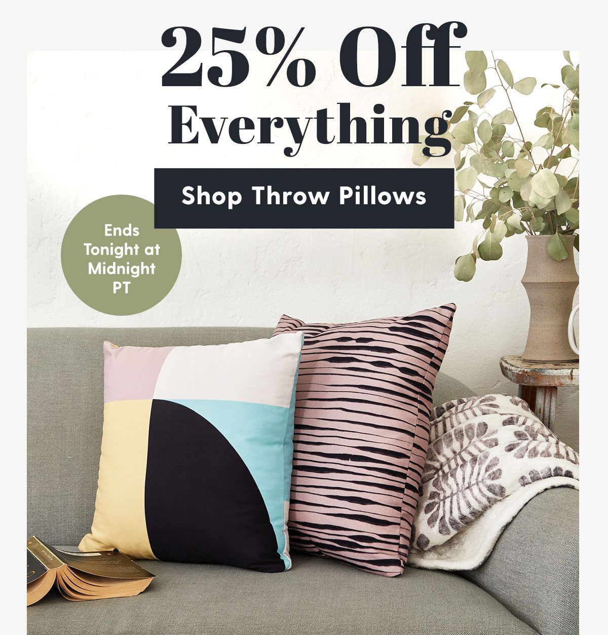 25% Off Everything Today. Ends Tonight at Midnight PT. Shop Throw Pillows →