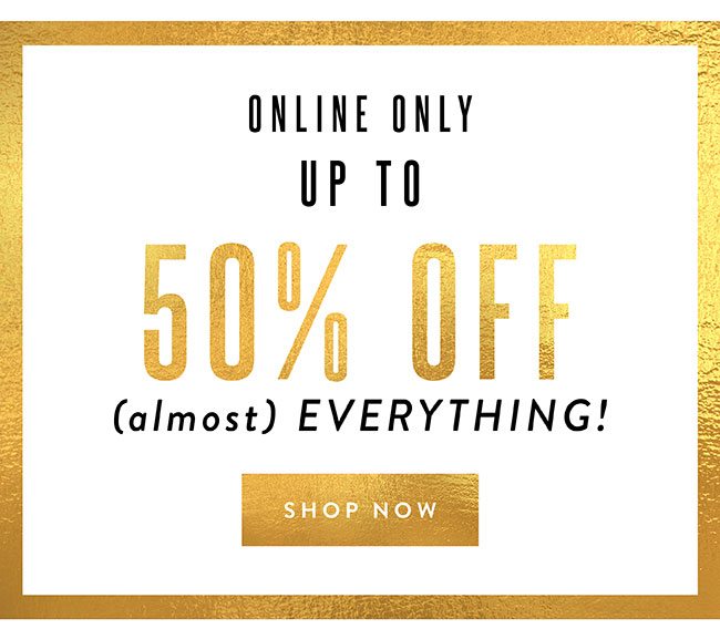 Up to 50% off ALMOST Everything!