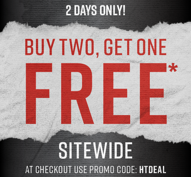 Two Days Only. Buy Twp. Get One Free Sitewide. Use Code HTDEAL at Checkout. Not Combinable with Other Offers