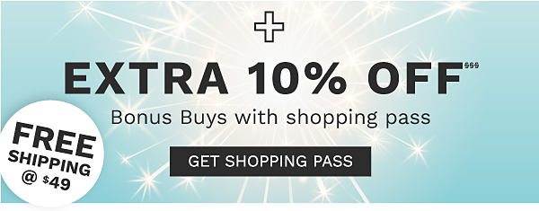 + Extra 10% off§§§ Bonus Buys with shopping pass. Get Shopping Pass.