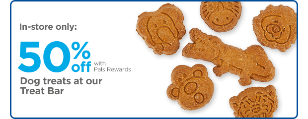 In-store only: 50% off with Pals Rewards. Dog treats at our Treat Bar.