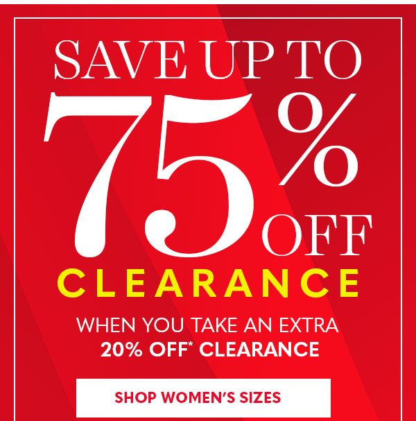 SAVE UP TO 75% CLEARANCE WHEN YOU TAKE AN EXTRA 20% OFF CLEARANCE SHOP WOMEN'S SIZES