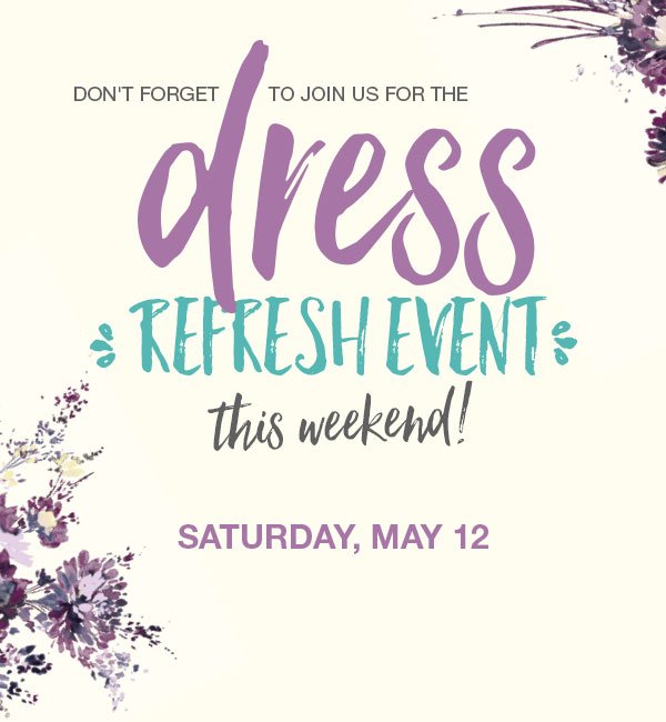 Don't forget to join us for the dress refresh event this weekend! Saturday, May 12