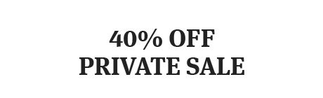 40% OFF - PRIVATE SALE