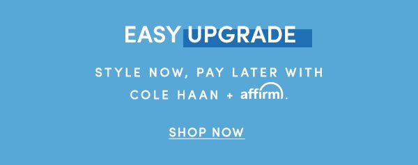 EASY UPGRADE | STYLE NOW, PAY LATER WITH COLEHAAN + AFFIRM. | SHOP NOW