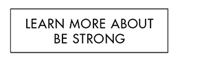 LEARN MORE ABOUT BE STRONG