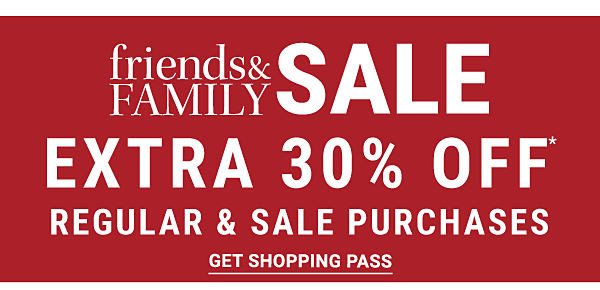 Friends & Family Sale. Extra 30% regular & sale purchases. Get shopping pass.