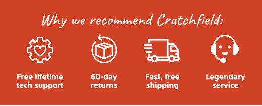 Why we recommend Crutchfield: Free lifetime tech support | 60-day returns | Fast, free shipping | Legendary service