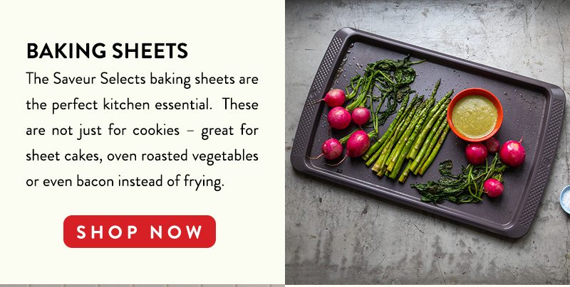 BAKING SHEETS The Saveur Selects baking sheets are the perfect kitchen essential. These are not just for cookies - great for sheet cakes, oven roasted vegetables or even bacon instead of frying. SHOP NOW