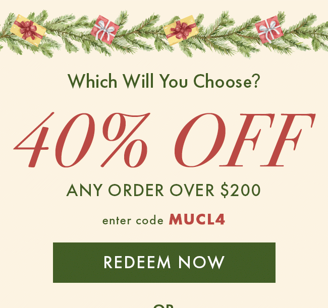 40% off any order over $200. Enter code MUCL4. Redeem Now or