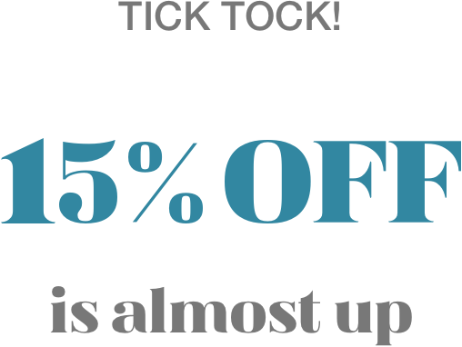 tick tock! 15% OFF is almost up