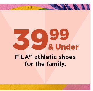 39.99 and under fila athletic shoes for the family. shop now. 