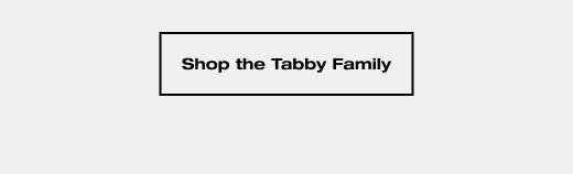 SHOP THE TABBY FAMILY