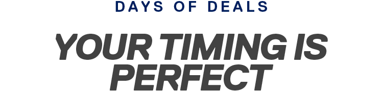 DAYS OF DEALS | YOUR TIMING IS PERFECT