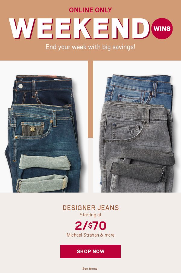 Weekend Wins Designer Jeans 2/$70 - Shop Now