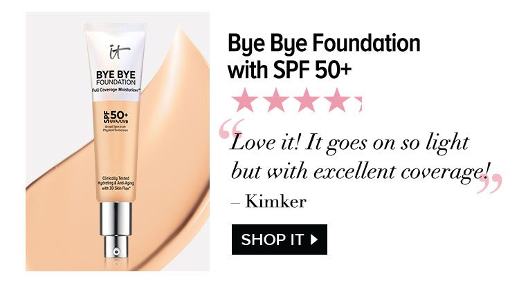 Bye Bye Foundation with SPF 50 Plus - “Love it! It goes on so light but with excellent coverage!” - Kimker - Shop IT >