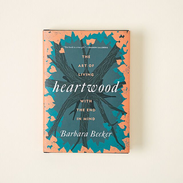 Heartwood The Art of Living with the End in Mind