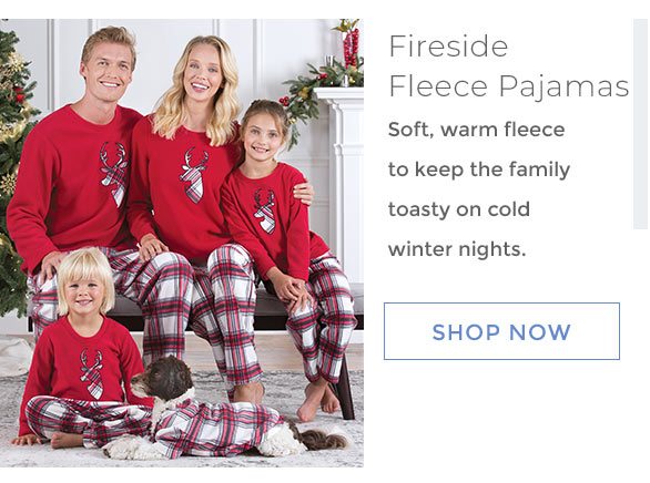 Fireside Fleece Pajamas Soft, warm fleece to keep the family toasty on cold winter nights. Shop Now