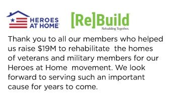 HEROES AT HOME® | [Re]Build® | Thank you to all our members who helped us raise $19M to rehabilitate the homes of veterans and military members for our Heroes at Home movement. We look forward to serving such an important cause for years to come.