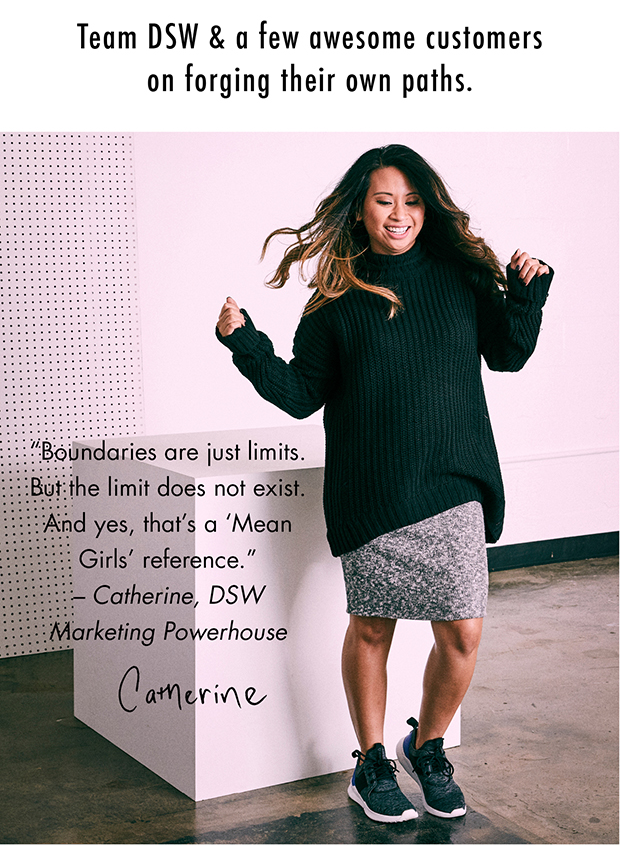 Team DSW & a few awesome customers on forging their own paths. | "Boundaries are just limits. But the limit does not exist. And yes, that's a 'Mean Girls' reference." – Catherine, DSW | Marketing Powerhouse