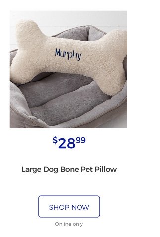 Large Dog Bone Pet Pillow | $28.99 | shop now | Online only.