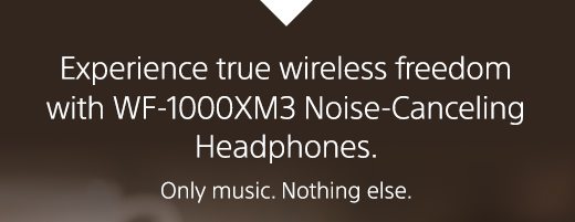 Experience true wireless freedom with WF-1000XM3 Noise-Canceling Headphones. Only music. Nothing else.