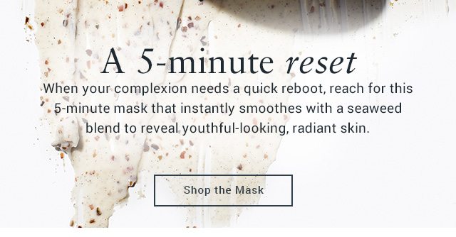 When your complexion needs a quick reboot, reach for this 5 minute mask that instantly smoothes with a seaweed blend to reveal youthful-looking, radiant skin.