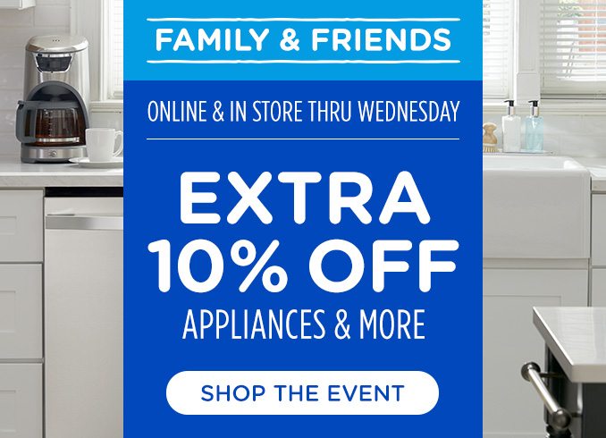 FAMILY & FRIENDS , EXTRA 10% OFF APPLIANCES & MORE