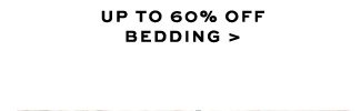 UP TO 60% OFF BEDDING >
