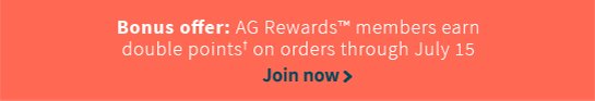 Bonus offer: AG Rewards™ members earn double points† on orders through July 15 Join now