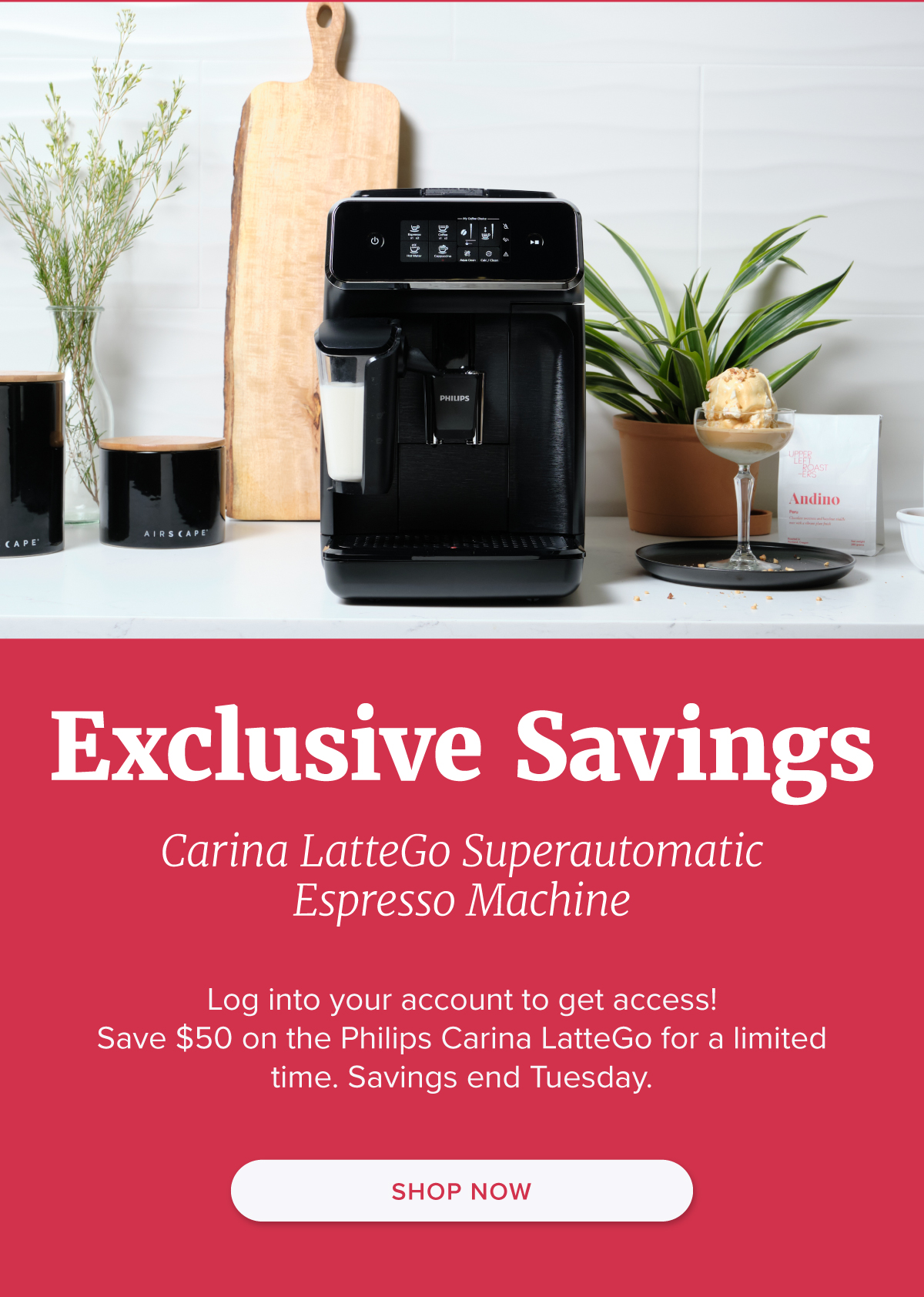 Subscribers Only Deal Exclusive Savings Carina LatteGo Superautomatic espresso machine Log into your account to get access! Save $50 on the Philips Carina LatteGo for a limited time. Savings end Tuesday. [Shop Now]