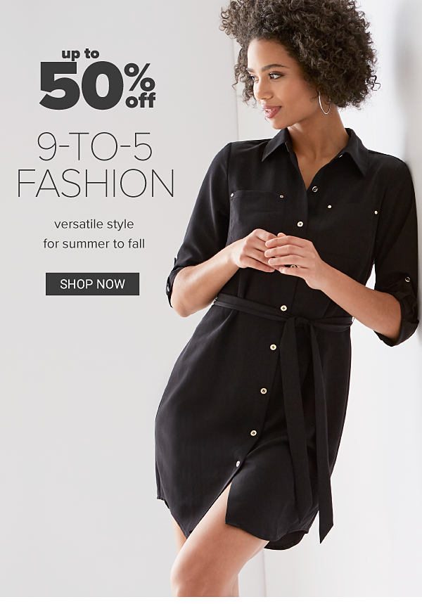 Up to 50% off 9-to-5 Fashion - Versatile style for Summer to Fall - Shop Now