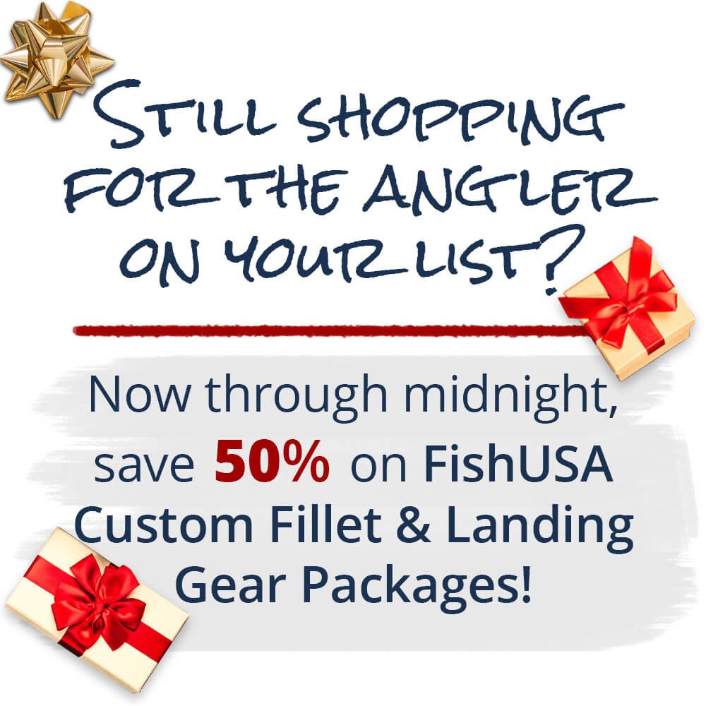 Great gift alert! Save 50% on FishUSA Custom Fillet and Landing Gear Packages until Midnight (Eastern Time)
