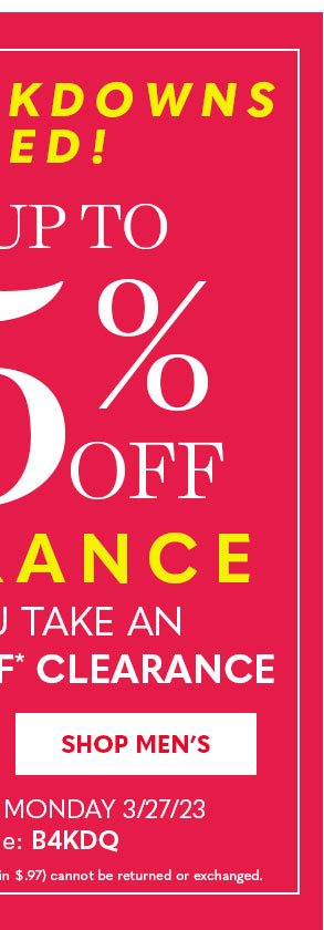 NEW MARKDOWNS ADDED SAVE UP TO 75% OFF CLEARANCE WHEN YOU TAKE AN EXTRA 25% OFF SHOP MEN'S ONLINE ONLY.'