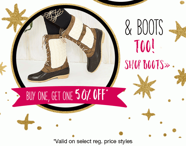 And boots too! Shop boots. Buy one get one 50% off*. *Valid on select reg. price styles.