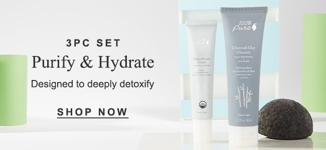 3PC Set Purify & Hydrate Designed to deeply detoxify SHOP NOW