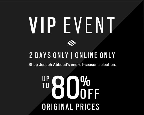 VIP EVENT |2 DAYS ONLY | ONLINE ONLY - Shop Joseph Abboud&apos;s end of season selection. | UP TO 80% OFF Original Prices - SHOP NOW