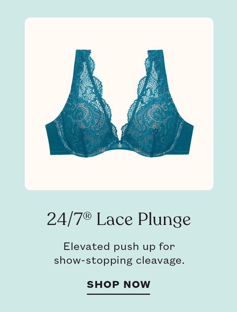 24/7 Lace Plunge<br /> Elevated push up for show-stopping cleavage.<br /> SHOP NOW