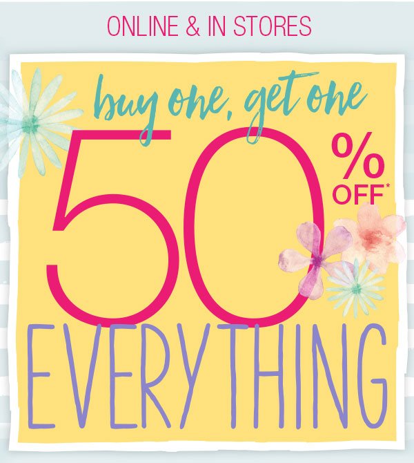 Online & in stores. Buy one, get one 50% off* everything.